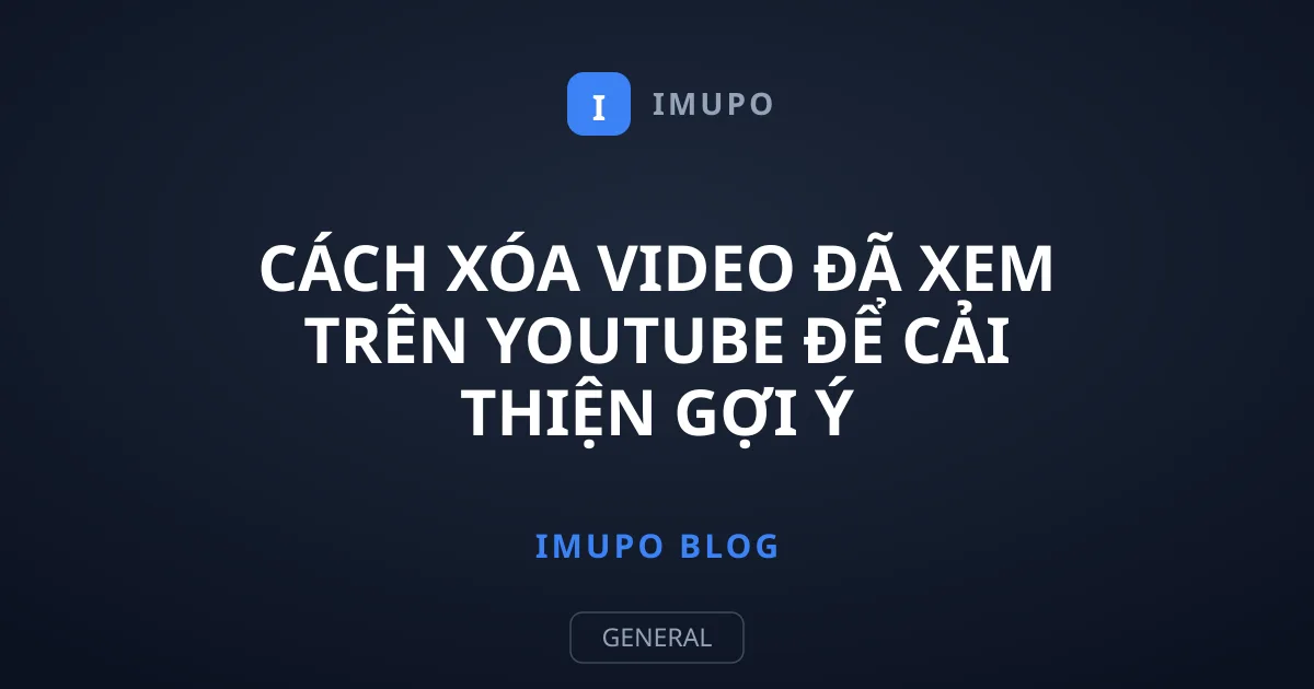 Cách Xóa Video Đã Xem Trên YouTube Để Cải Thiện Gợi Ý