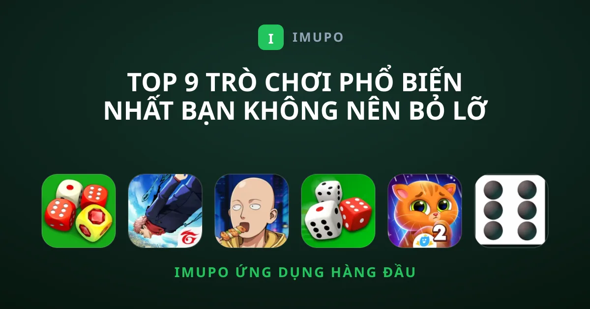 Top 9 Trò chơi Phổ Biến Nhất Bạn Không Nên Bỏ Lỡ